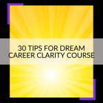30 TIPS FOR DREAM CAREER CLARITY ONLINE COURSE